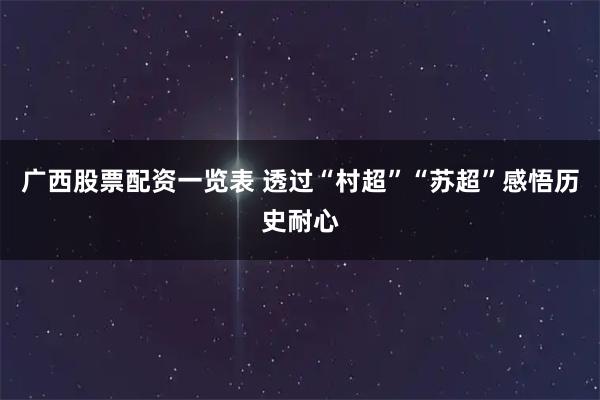 广西股票配资一览表 透过“村超”“苏超”感悟历史耐心